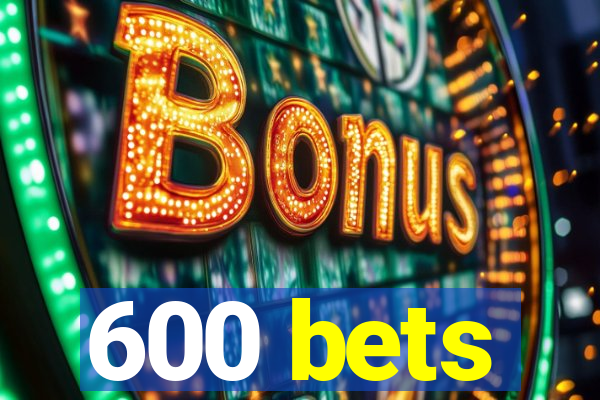 600 bets